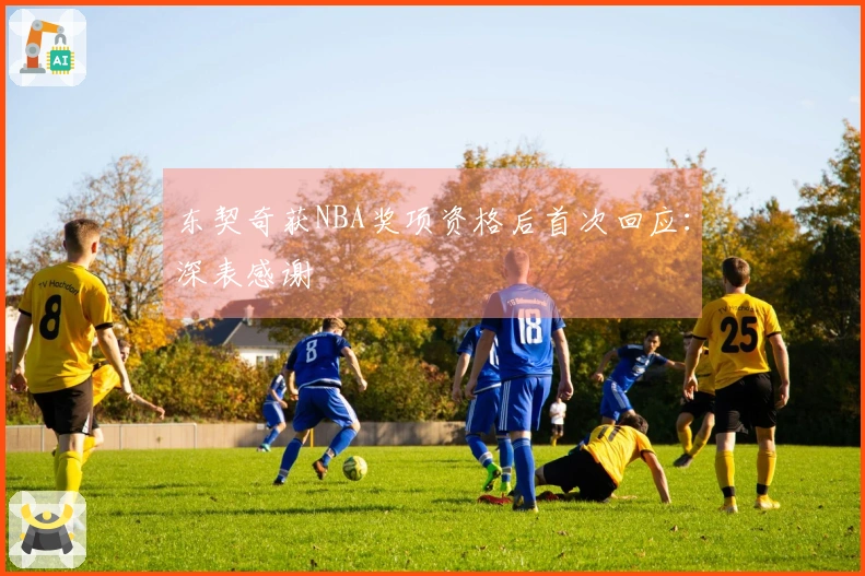 东契奇获NBA奖项资格后首次回应：深表感谢