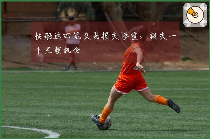 快船这四笔交易损失惨重，错失一个王朝机会