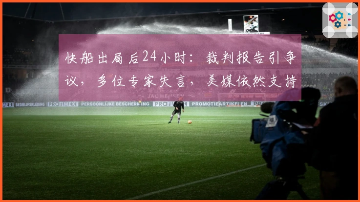 快船出局后24小时：裁判报告引争议，多位专家失言，美媒依然支持小卡
