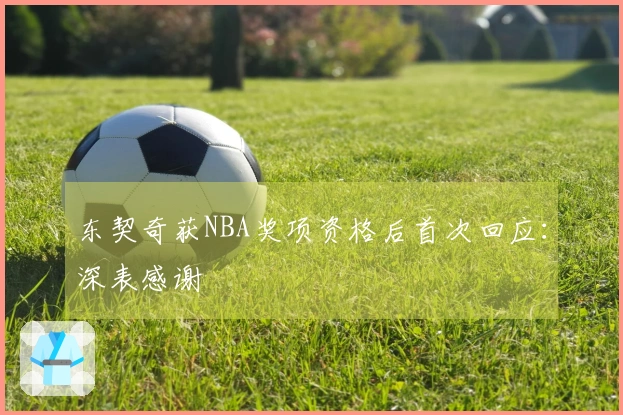 东契奇获NBA奖项资格后首次回应：深表感谢